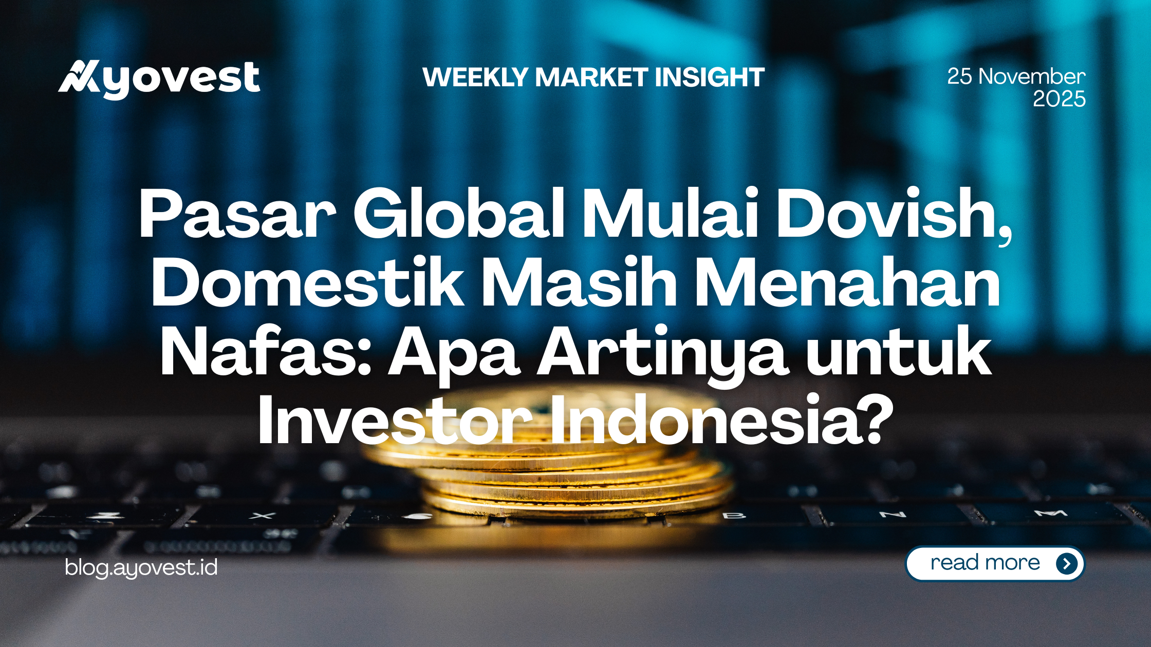 Ayovest Weekly Market Insight :Pasar Global Mulai Dovish, Domestik Masih Menahan Nafas: Apa Artinya untuk Investor Indonesia?